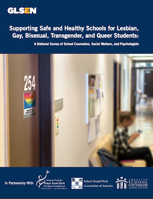 Image is of the cover of the report: Supporting Safe & Healthy Schools for LGBTQ Students, a national survey of school counselors, social workers, and psychologists