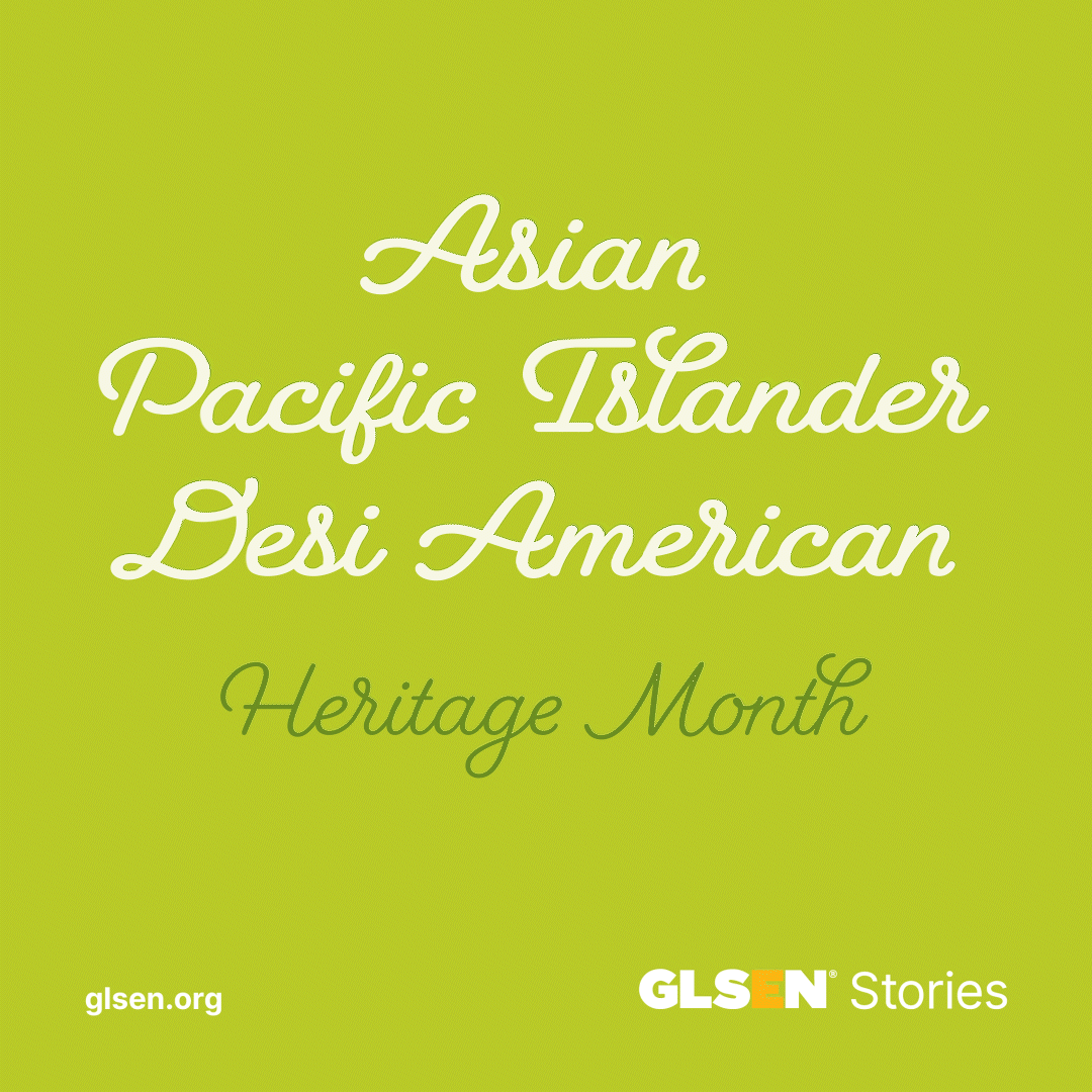Text says Asian Pacific Islander Desi American Heritage Month. GLSEN dot or and GLSEN Stories logo are in the bottom.