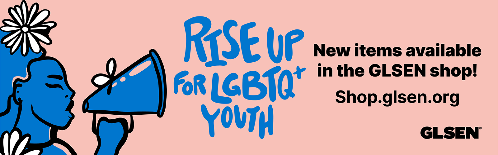 Pink banner with blue people illustration that says "Rise Up for LGBTQ+ Youth." On the right, there is black text that says "New items available in the GLSEN Shop. shop.glsen.org" 