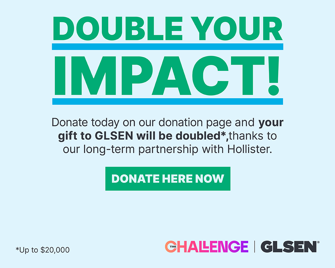 Donate to GLSEN today and your gift will be doubled!