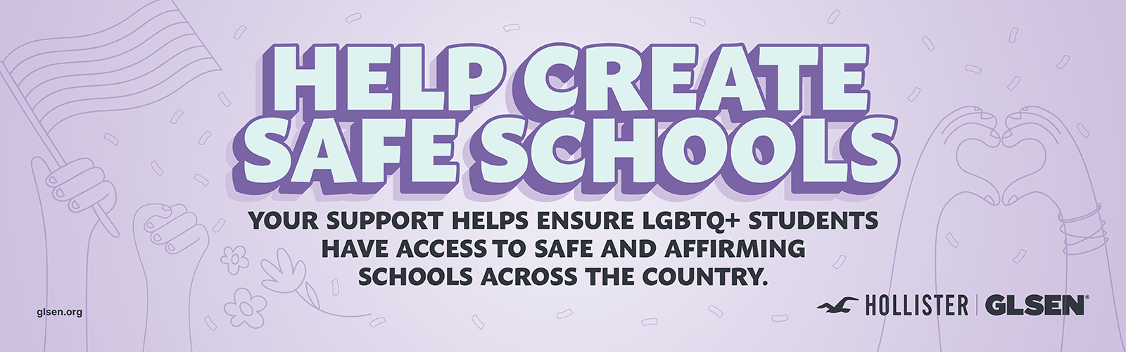 Help create safe schools! Donate to GLSEN today. 