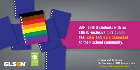 A pile of notebooks, one with a rainbow, next to the text: AAPI students with an LGBTQ-inclusive curriculum feel safer and more connected to their school community.