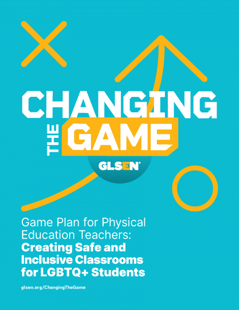 Image says Game Plan for Physical Education Teachers: Creating Safe and Inclusive Classrooms for LGBTQ+ Students all in cyan and white, with the Changing the Game logo in the middle